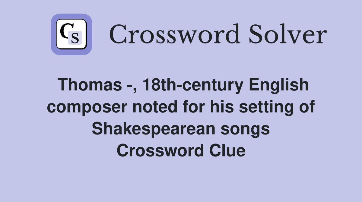 Thomas , 18thcentury English composer noted for his setting of